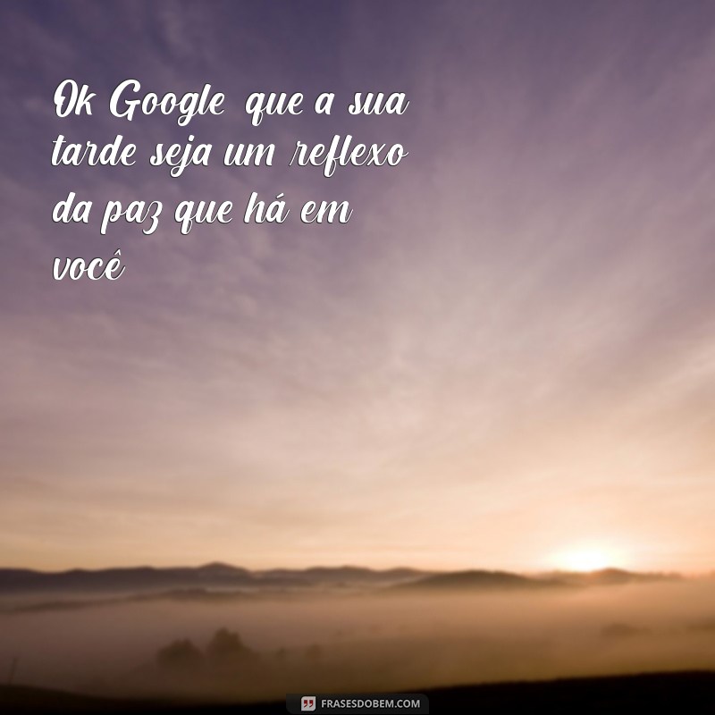 Mensagens de Boa Tarde: Inspire-se com Frases para Enviar pelo Google 