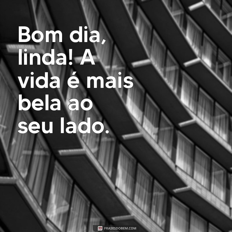 Bom Dia Linda: Frases Inspiradoras para Começar o Dia com Positividade 