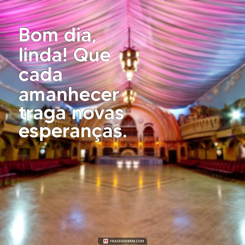 Bom Dia Linda: Frases Inspiradoras para Começar o Dia com Positividade 