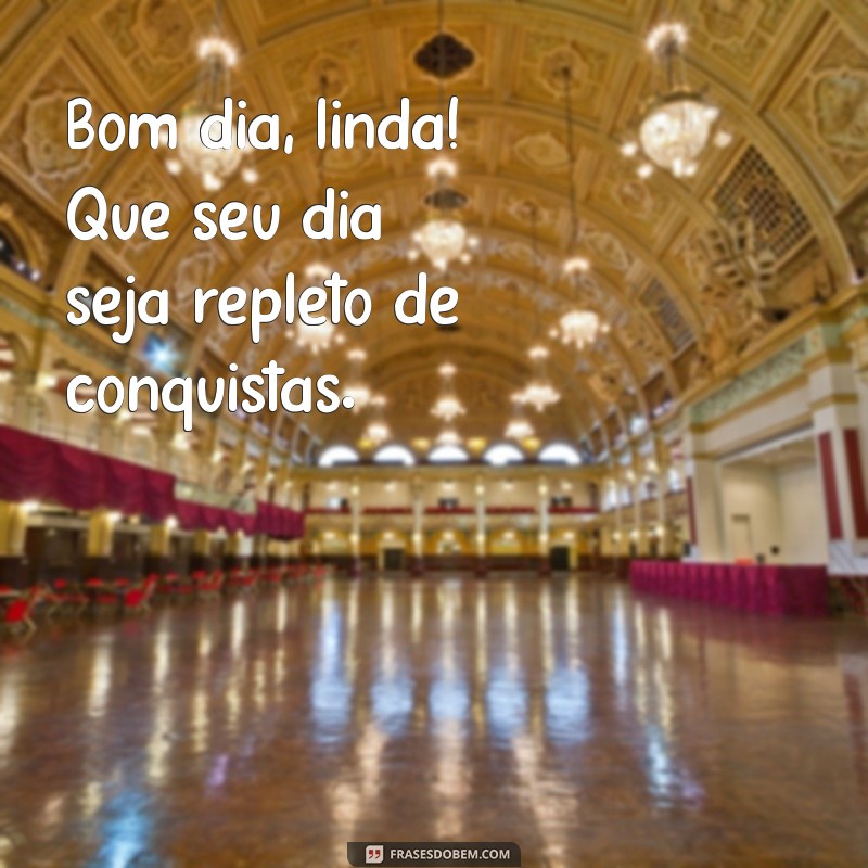 Bom Dia Linda: Frases Inspiradoras para Começar o Dia com Positividade 