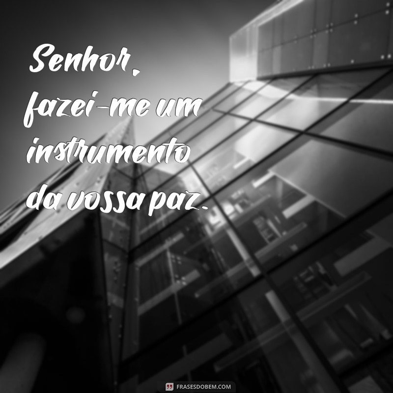 oração francisco de assis Senhor, fazei-me um instrumento da vossa paz.