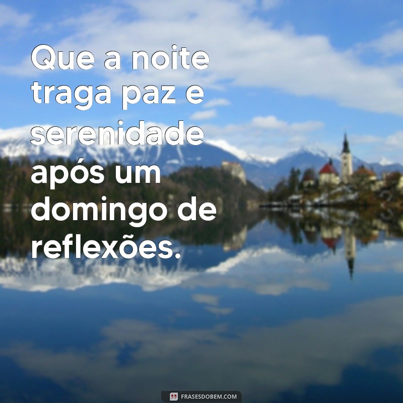 boa noite final de domingo acabando Que a noite traga paz e serenidade após um domingo de reflexões.