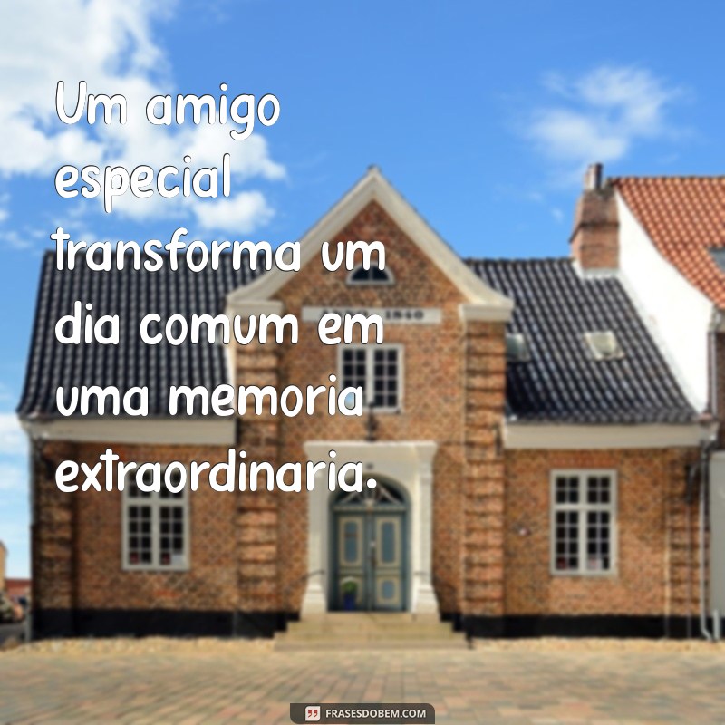 As Melhores Frases para Celebrar Seu Amigo Especial 