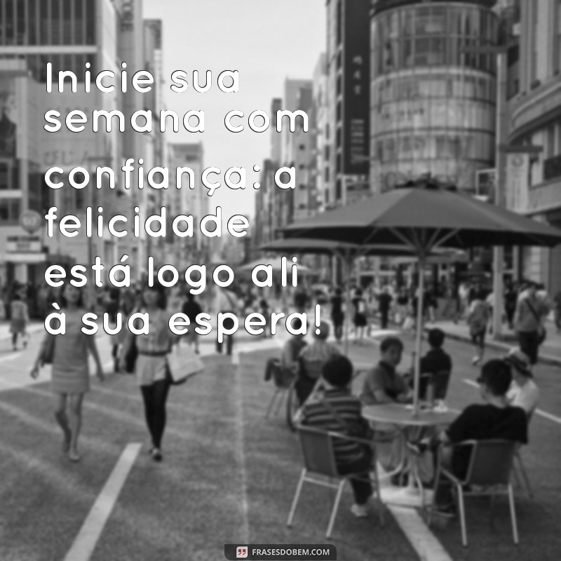 Frases Inspiradoras para Começar a Semana com Alegria: Mensagens de Feliz Segunda 