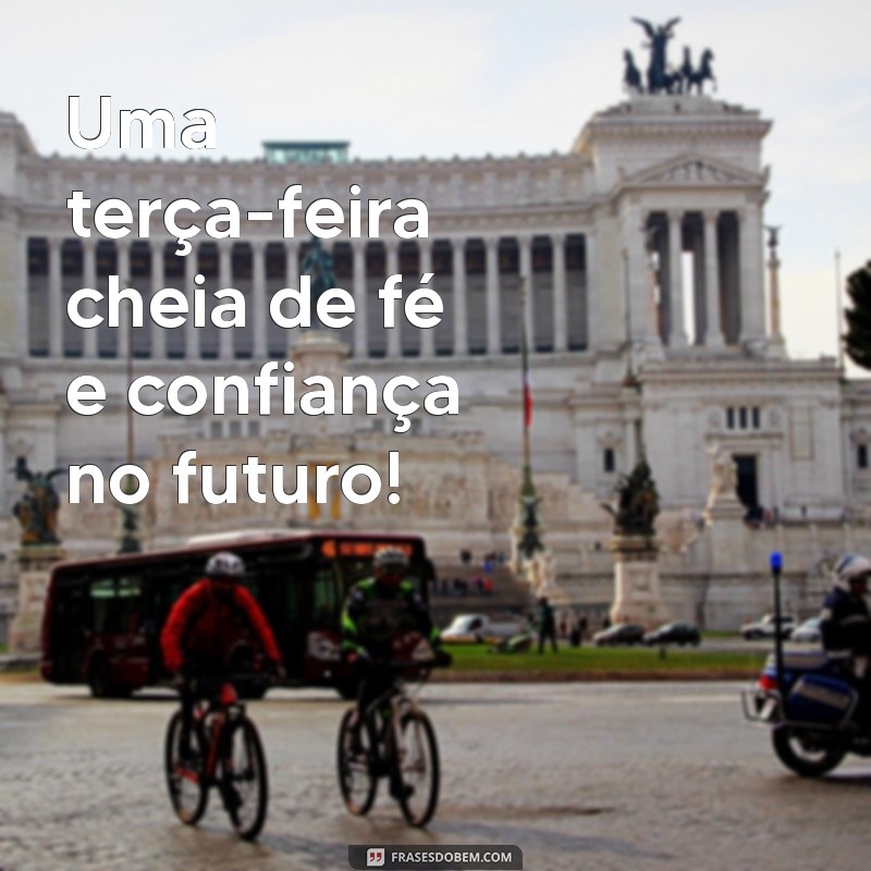 Frases Inspiradoras para uma Terça-Feira Abençoada 