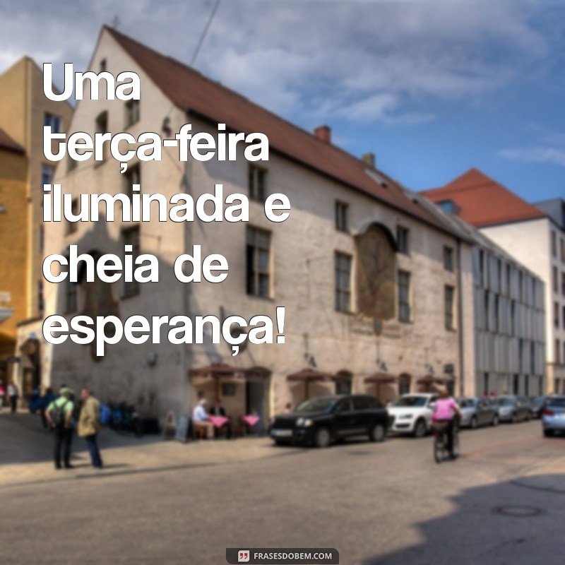 Frases Inspiradoras para uma Terça-Feira Abençoada 