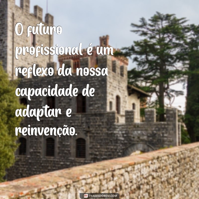 Frases Inspiradoras para Impulsionar Seu Futuro Profissional 