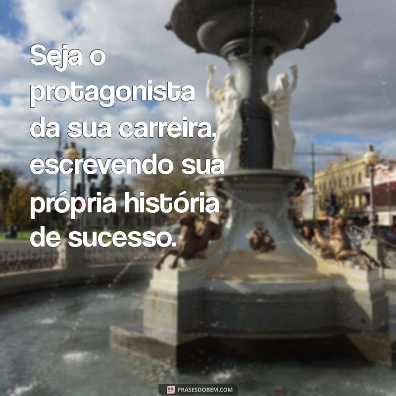 Frases Inspiradoras para Impulsionar Seu Futuro Profissional 