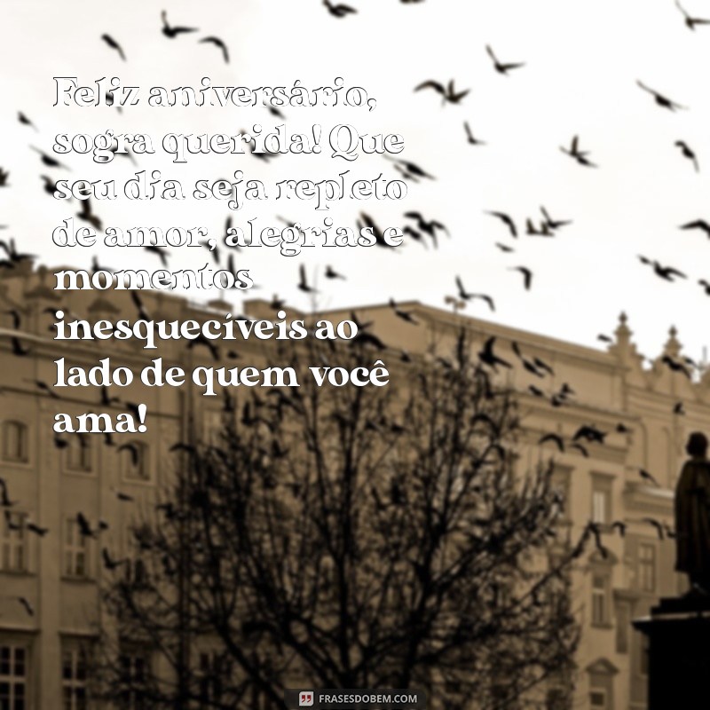 mensagem de aniversário para sogra especial Feliz aniversário, sogra querida! Que seu dia seja repleto de amor, alegrias e momentos inesquecíveis ao lado de quem você ama!