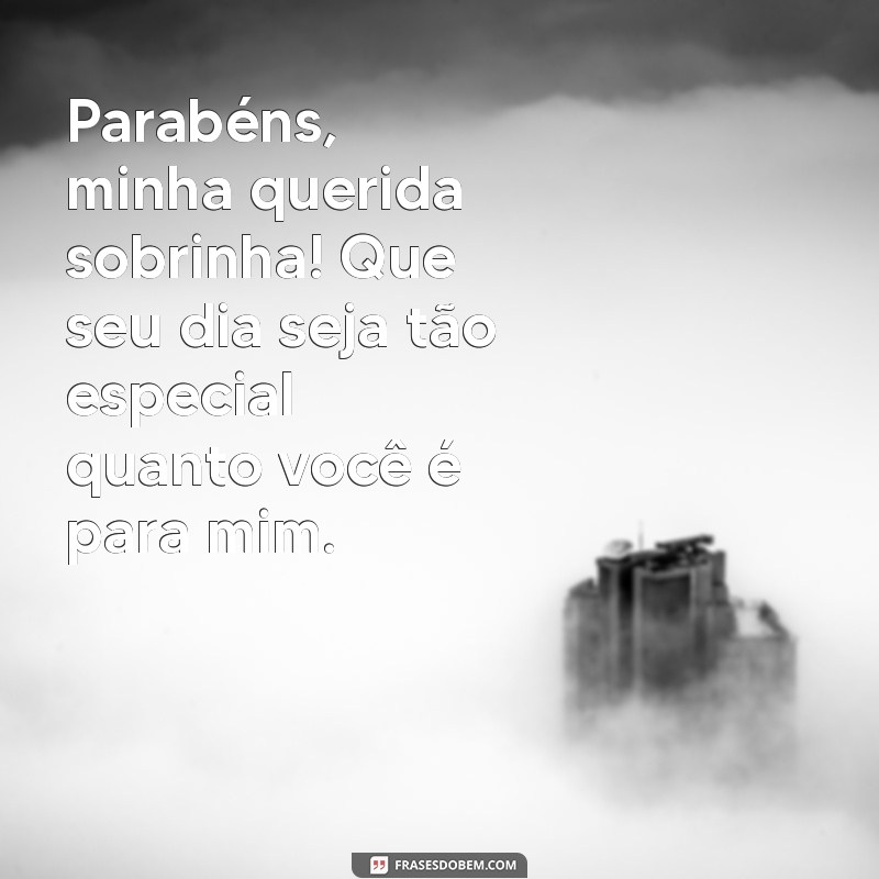 frases para sobrinha de aniversário Parabéns, minha querida sobrinha! Que seu dia seja tão especial quanto você é para mim.