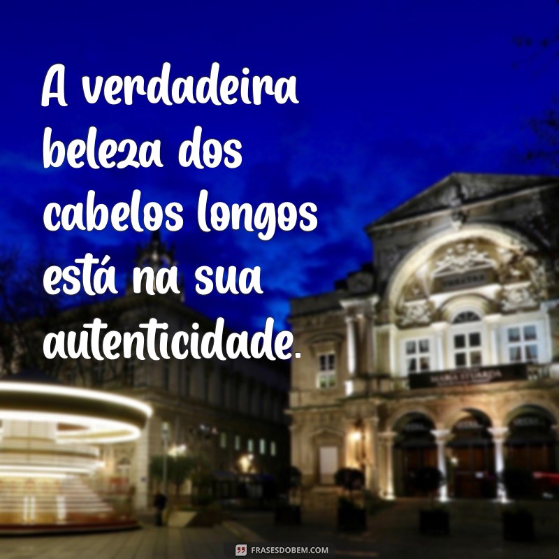 Frases Inspiradoras sobre Cabelos Longos: Celebre a Beleza e a Liberdade 