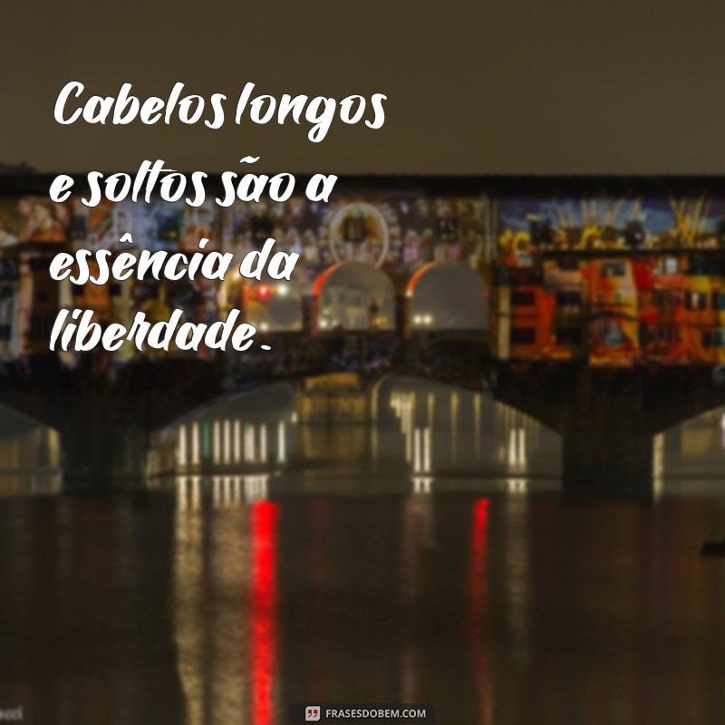 Frases Inspiradoras sobre Cabelos Longos: Celebre a Beleza e a Liberdade 