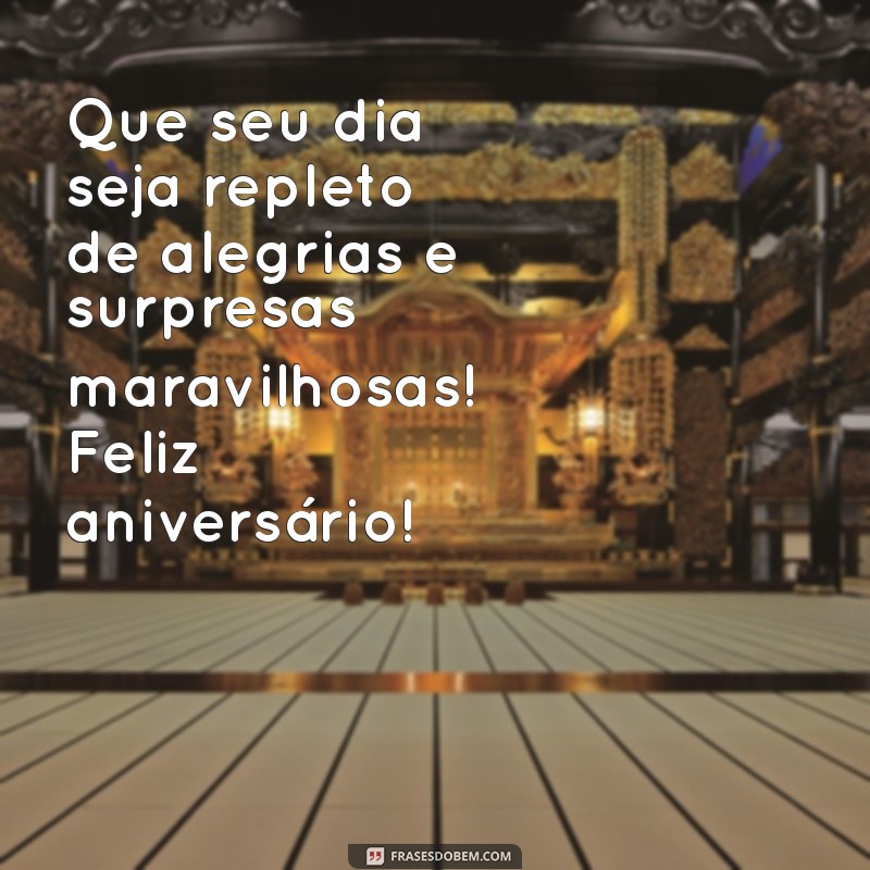 msg feliz niver Que seu dia seja repleto de alegrias e surpresas maravilhosas! Feliz aniversário!