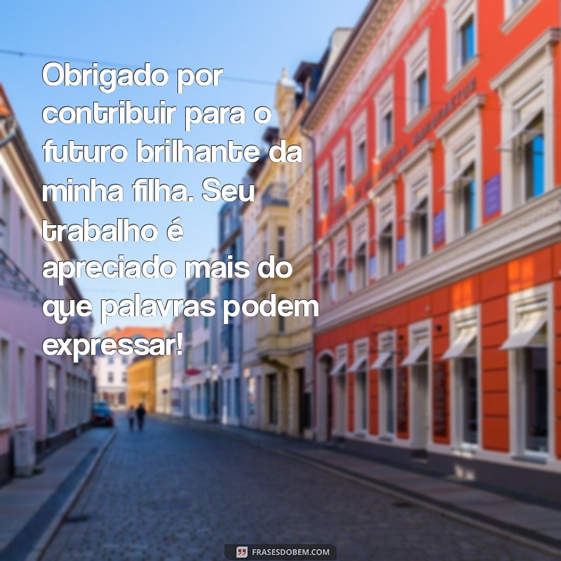 Mensagem de Agradecimento para Professora: Como Reconhecer o Trabalho Dedicado na Educação da Sua Filha 