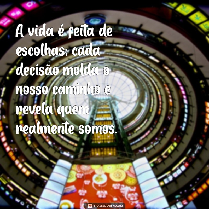 pensamentos reflexão frases para refletir e pensar A vida é feita de escolhas; cada decisão molda o nosso caminho e revela quem realmente somos.