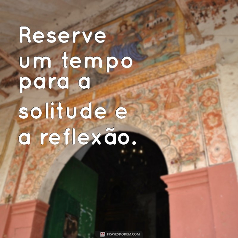 como conhecer a si mesmo Reserve um tempo para a solitude e a reflexão.