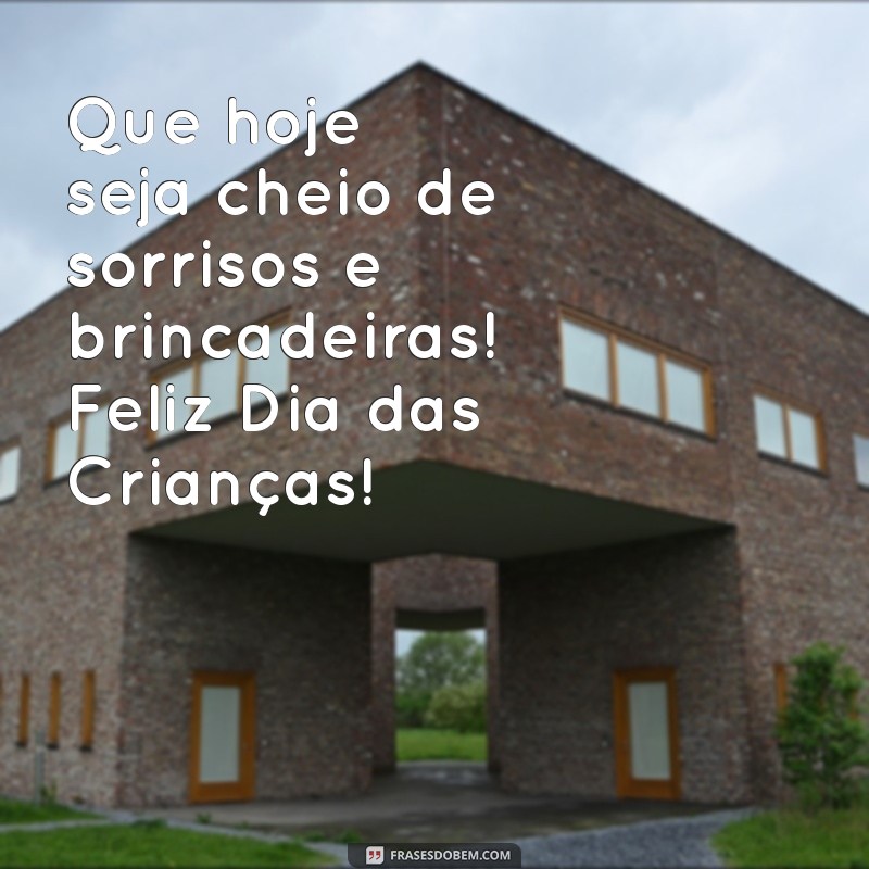 feliz dia crianças Que hoje seja cheio de sorrisos e brincadeiras! Feliz Dia das Crianças!