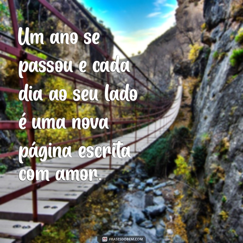 texto para um ano de namoro Um ano se passou e cada dia ao seu lado é uma nova página escrita com amor.