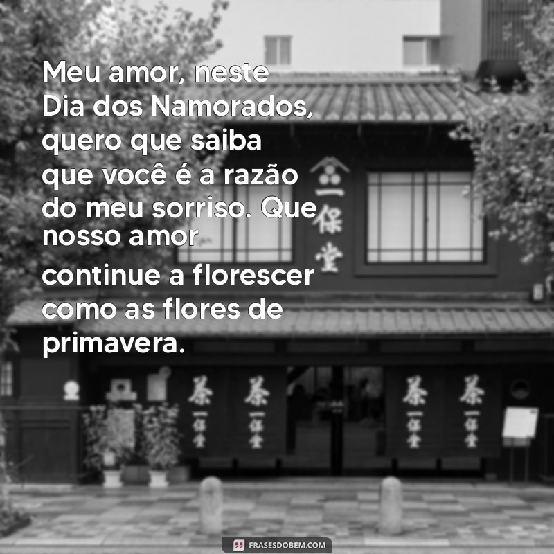 cartinha pro dia dos namorados Meu amor, neste Dia dos Namorados, quero que saiba que você é a razão do meu sorriso. Que nosso amor continue a florescer como as flores de primavera.