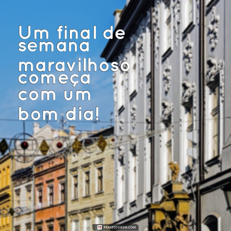 Como Ter um Ótimo Final de Semana: Dicas para um Bom Dia 