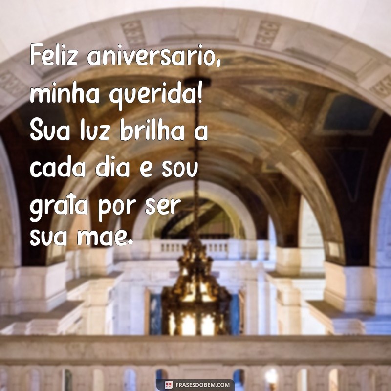 feliz aniversário de mãe para filha Feliz aniversário, minha querida! Sua luz brilha a cada dia e sou grata por ser sua mãe.