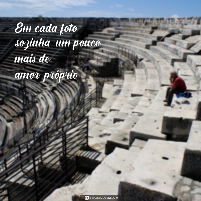 Frases Positivas Inspiradoras para Acompanharem Suas Fotos Sozinhas 