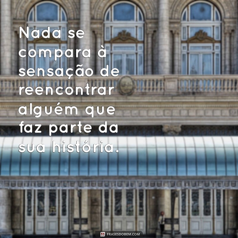 Frases Inspiradoras para Celebrar o Reencontro de Amigos 