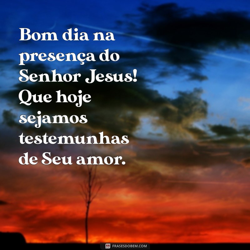 Bom Dia na Presença do Senhor Jesus: Mensagens de Fé e Esperança 