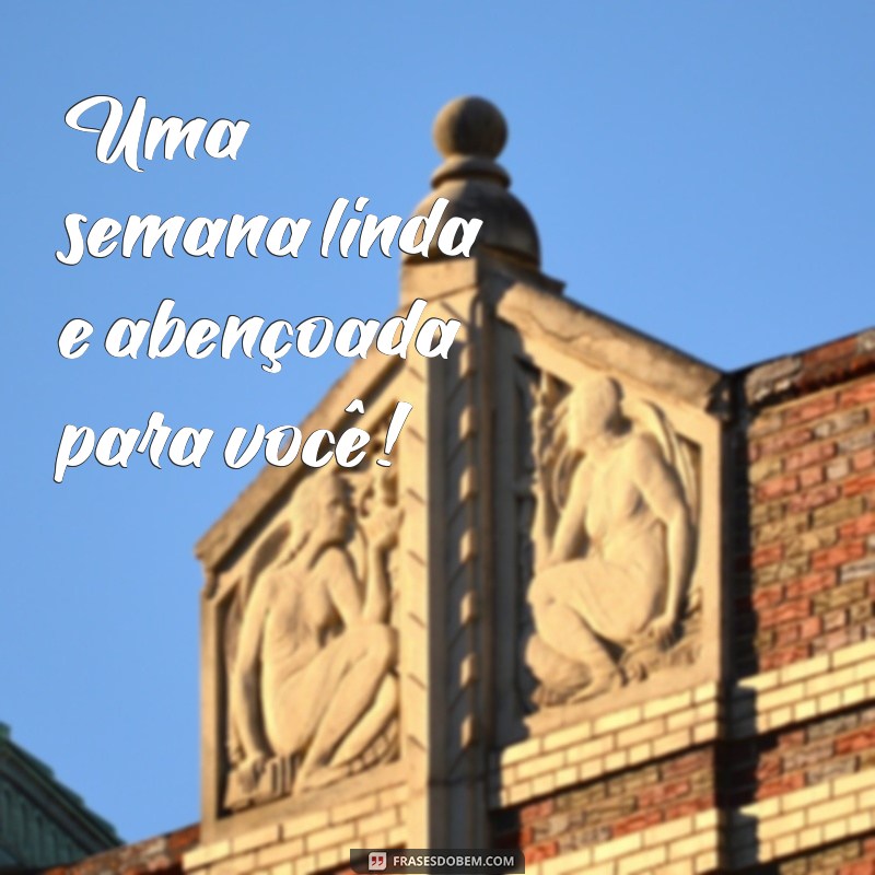 Comece Sua Semana com Energias Positivas: Frases Abençoadas para um Bom Dia 