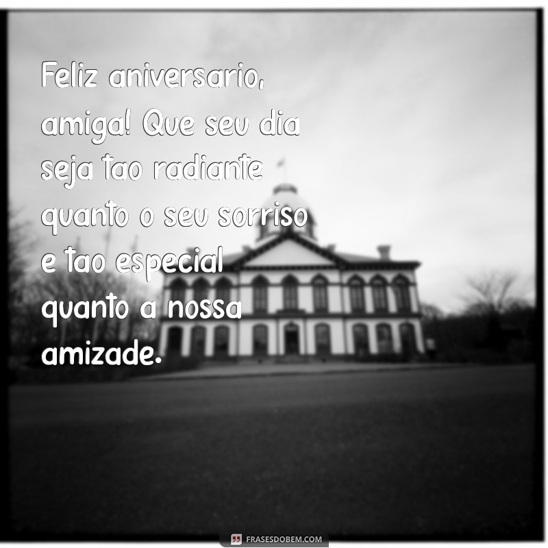 mensagem para uma amiga de aniversário Feliz aniversário, amiga! Que seu dia seja tão radiante quanto o seu sorriso e tão especial quanto a nossa amizade.