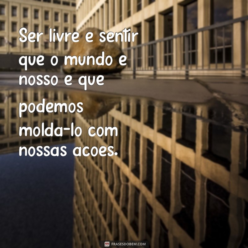 Descubra Inspirações Poderosas: Frases Motivacionais sobre a Liberdade 