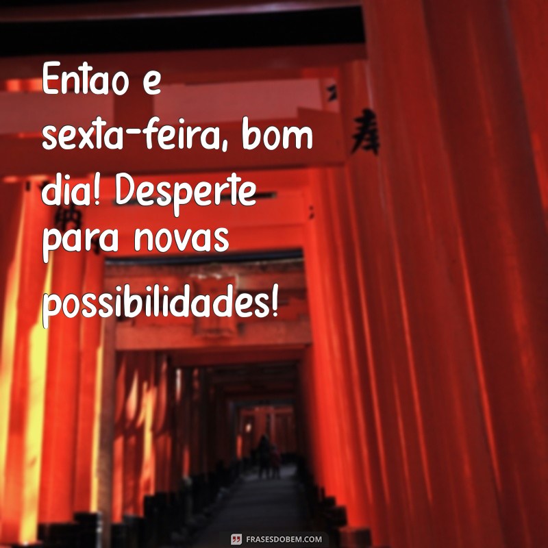 Bom Dia! Celebre a Sexta-Feira com Frases Inspiradoras 