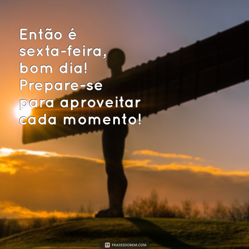 Bom Dia! Celebre a Sexta-Feira com Frases Inspiradoras 