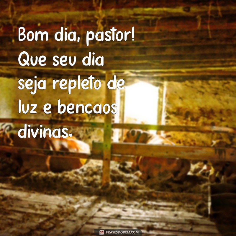 mensagem de bom dia para pastor Bom dia, pastor! Que seu dia seja repleto de luz e bênçãos divinas.