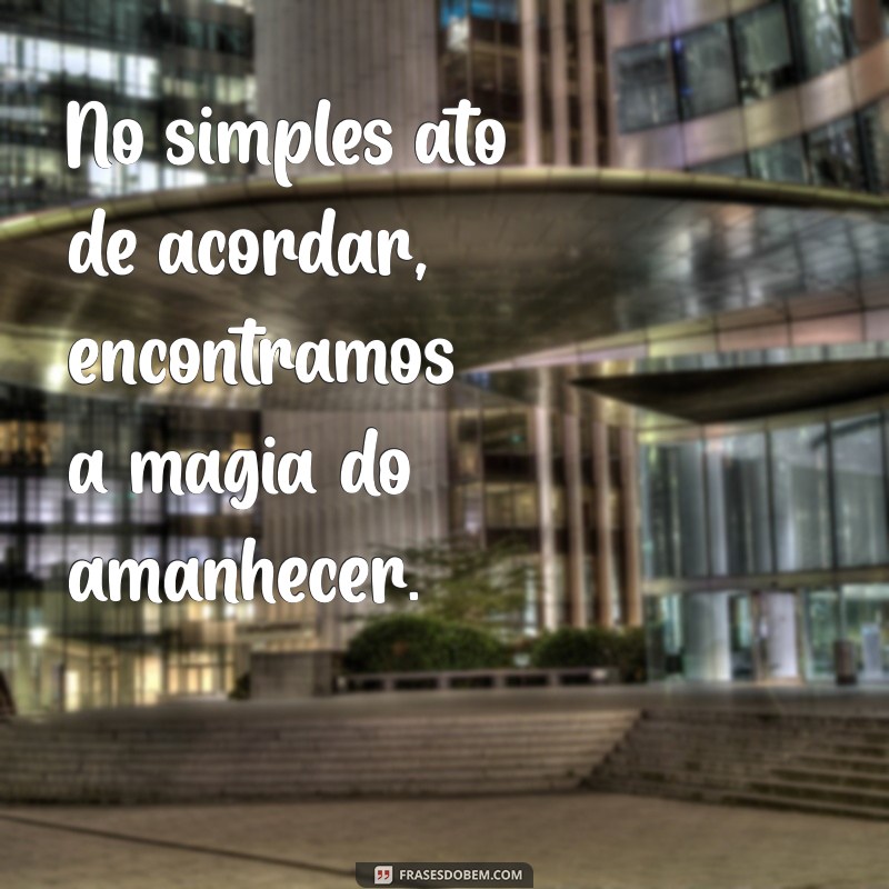 Frases Inspiradoras para Celebrar Cada Amanhecer 