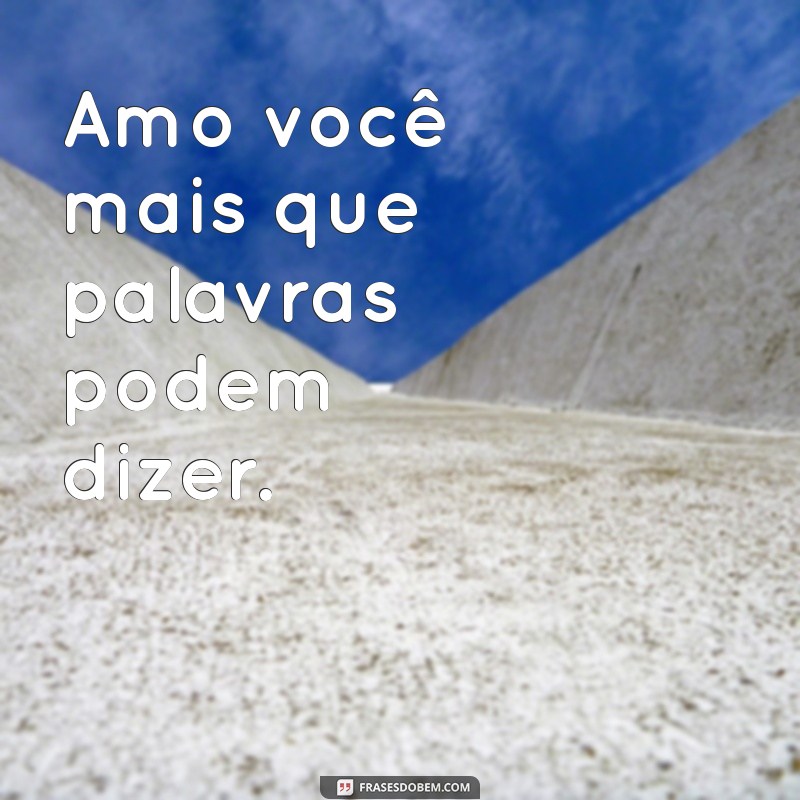 amo você frases curtas Amo você mais que palavras podem dizer.