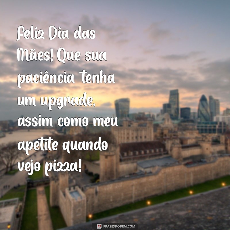 Frases Engraçadas para Celebrar um Feliz Dia das Mães 