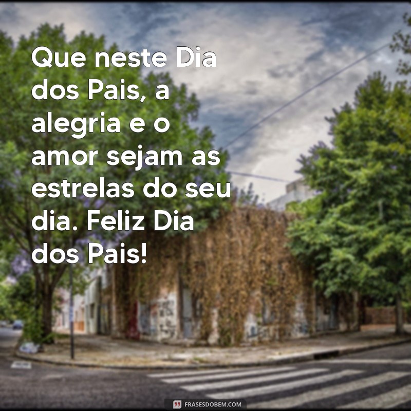 desejo feliz dia dos pais Que neste Dia dos Pais, a alegria e o amor sejam as estrelas do seu dia. Feliz Dia dos Pais!