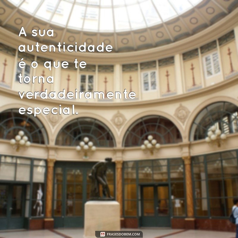 Frases Inspiradoras para Fazer Você se Sentir Especial Todos os Dias 