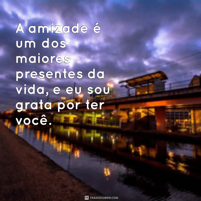 Frases Incríveis para Celebrar a Amizade: Mensagens para Melhor Amigo 