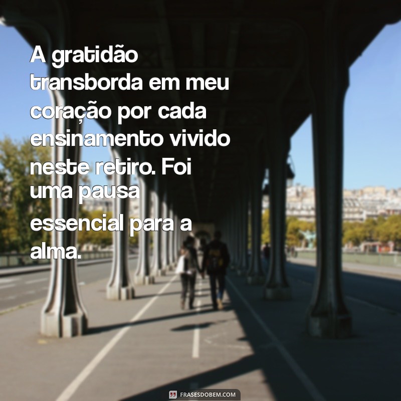 mensagem de agradecimento pelo retiro espiritual A gratidão transborda em meu coração por cada ensinamento vivido neste retiro. Foi uma pausa essencial para a alma.