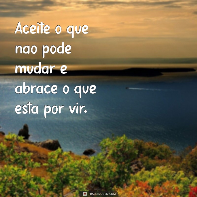 Frases Inspiradoras para Aceitar e Seguir em Frente na Vida 