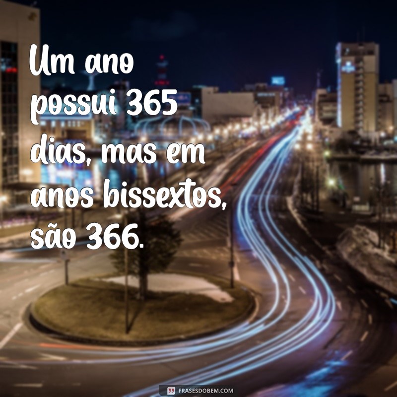 um ano são quantos dias Um ano possui 365 dias, mas em anos bissextos, são 366.