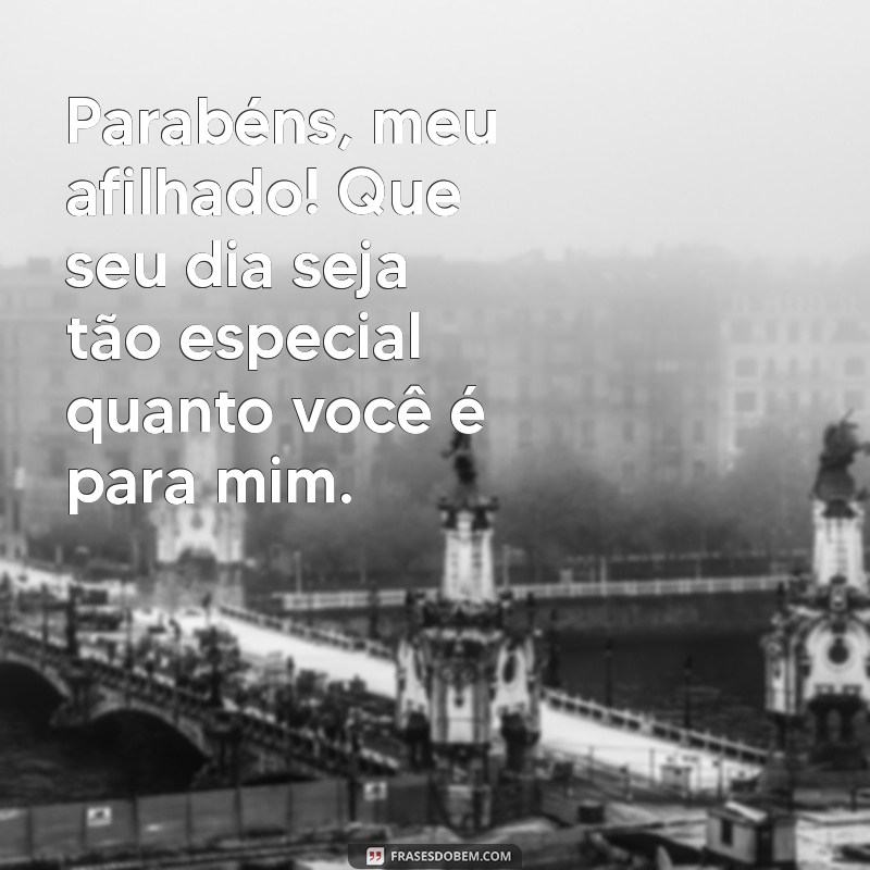 frases de feliz aniversário para afilhado Parabéns, meu afilhado! Que seu dia seja tão especial quanto você é para mim.