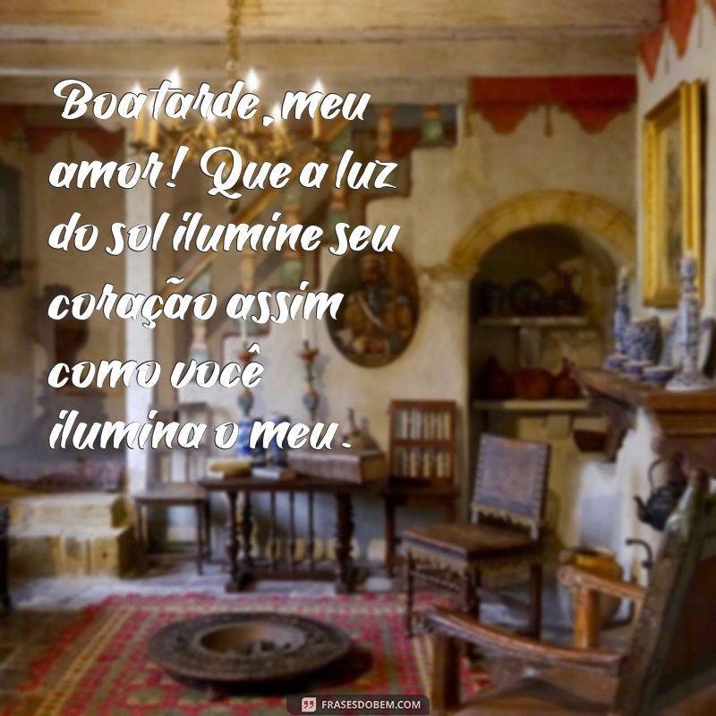 frases romântica de boa tarde Boa tarde, meu amor! Que a luz do sol ilumine seu coração assim como você ilumina o meu.