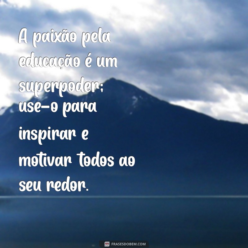 Frases Motivacionais Inspiradoras para Professores: Fortaleça sua Paixão pela Educação 