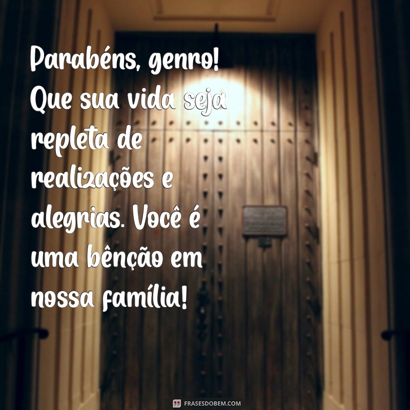 parabéns para o genro Parabéns, genro! Que sua vida seja repleta de realizações e alegrias. Você é uma bênção em nossa família!