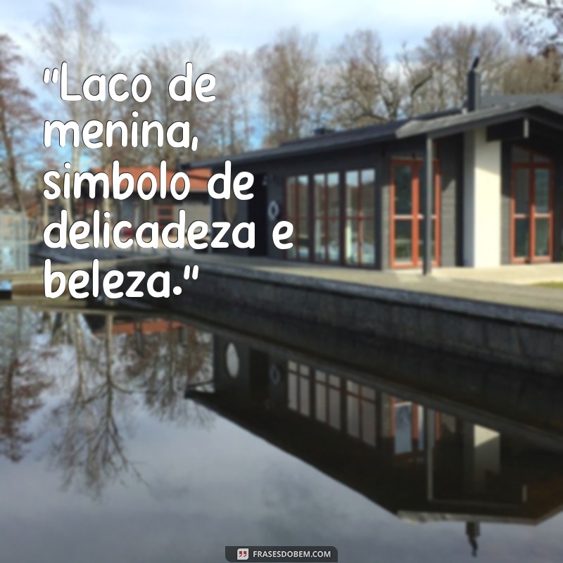 frases laço de menina 