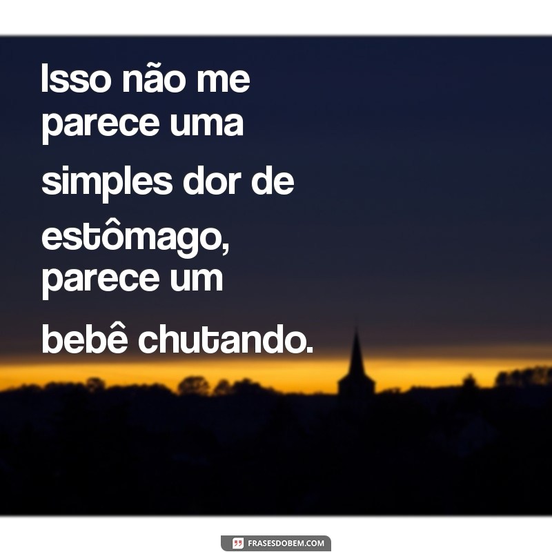 Descubra a causa dos chutes na barriga sem estar grávida: possíveis explicações e frases para expressar esse desconforto 