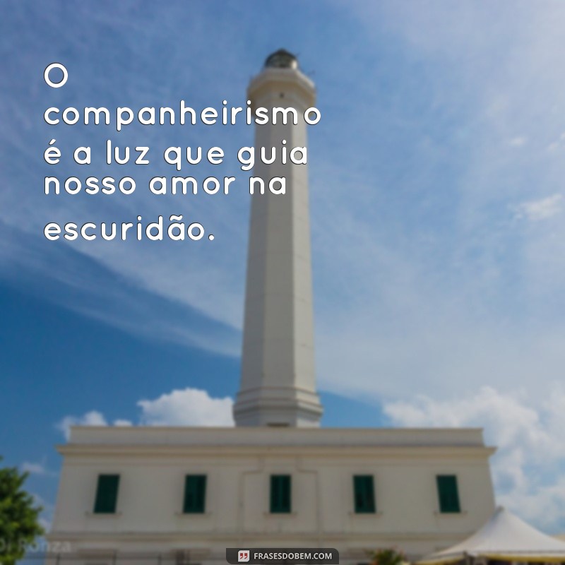 50 Frases Inspiradoras sobre Companheirismo e Amor para Fortalecer Relações 